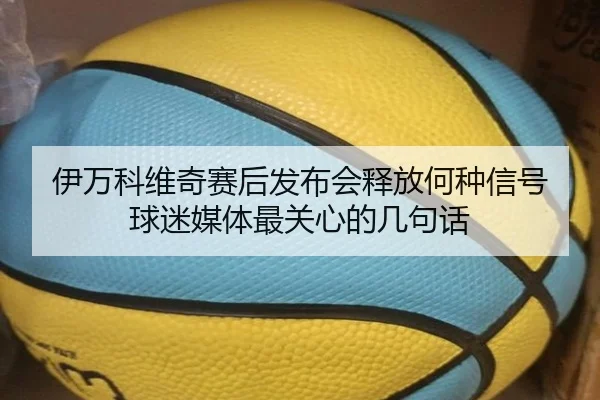 伊万科维奇赛后发布会释放何种信号 球迷媒体最关心的几句话
